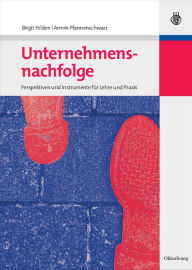 Title: Unternehmensnachfolge: Perspektiven und Instrumente für Lehre und Praxis, Author: Birgit Felden