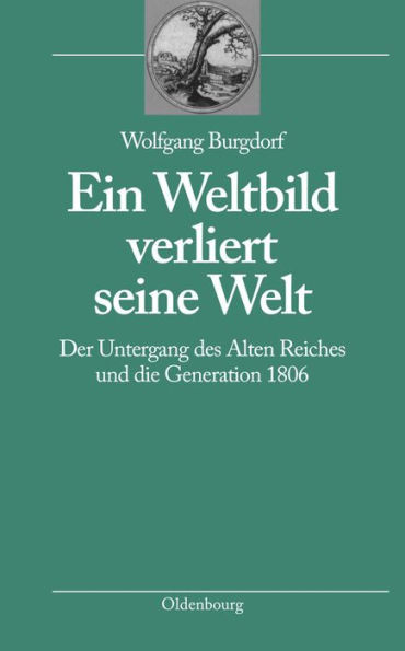 Ein Weltbild verliert seine Welt: Der Untergang des Alten Reiches und die Generation 1806
