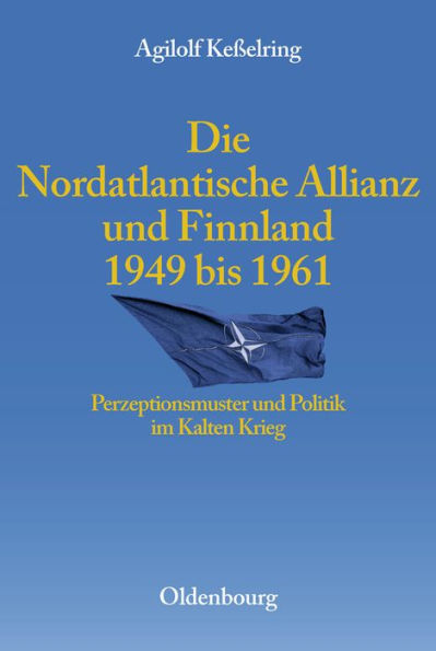 Die Nordatlantische Allianz und Finnland 1949-1961: Perzeptionsmuster und Politik im Kalten Krieg