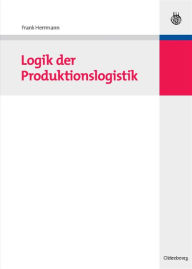 Title: Logik der Produktionslogistik, Author: Frank Herrmann