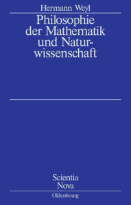 Title: Philosophie der Mathematik und Naturwissenschaft: Nach der 2. Auflage des amerikanischen Werkes übersetzt und bearbeitet von Gottlob Kirschmer, Author: Herrmann Weyl