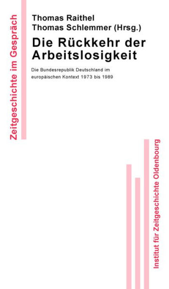 Die Ruckkehr der Arbeitslosigkeit: Die Bundesrepublik Deutschland im europaischen Kontext 1973 bis 1989