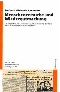 Title: Menschenversuche und Wiedergutmachung: Der lange Streit um Entschädigung und Anerkennung der Opfer nationalsozialistischer Humanexperimente, Author: Stefanie Michaela Baumann