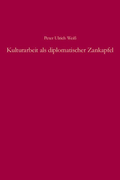 Kulturarbeit als diplomatischer Zankapfel: Die kulturellen Auslandsbeziehungen im Dreiecksverhältnis der beiden deutschen Staaten und Rumäniens von 1950 bis 1972
