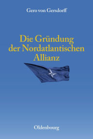 Title: Die Gründung der Nordatlantischen Allianz, Author: Gero von Gersdorff