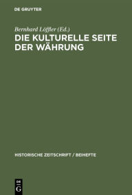 Title: Die kulturelle Seite der Währung: Europäische Währungskulturen, Geldwerterfahrungen und Notenbanksysteme im 20. Jahrhundert, Author: Bernhard Löffler