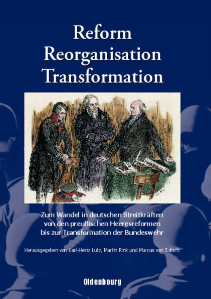 Reform, Reorganisation, Transformation: Zum Wandel in den deutschen Streitkräften von den preußischen Heeresreformen bis zur Transformation der Bundeswehr