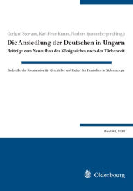 Title: Die Ansiedlung der Deutschen in Ungarn: Beiträge zum Neuaufbau des Königreiches nach der Türkenzeit, Author: Gerhard Seewann