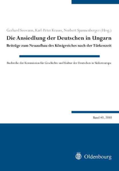 Die Ansiedlung der Deutschen in Ungarn: Beiträge zum Neuaufbau des Königreiches nach der Türkenzeit