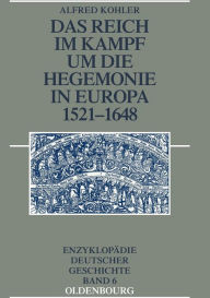 Title: Das Reich im Kampf um die Hegemonie in Europa 1521-1648, Author: Alfred Kohler