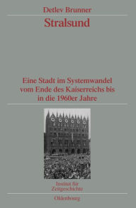 Title: Stralsund: Eine Stadt im Systemwandel vom Ende des Kaiserreichs bis in die 1960er Jahre. Veröffentlichungen zur SBZ-/DDR-Forschung im Institut für Zeitgeschichte, Author: Detlev Brunner