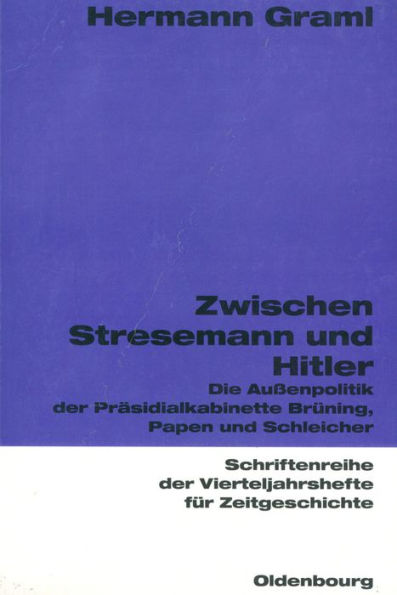 Zwischen Stresemann und Hitler: Die Außenpolitik der Präsidialkabinette Brüning, Papen und Schleicher