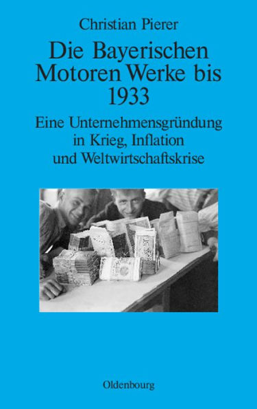 Die Bayerischen Motoren Werke bis 1933: Eine Unternehmensgründung in Krieg, Inflation und Weltwirtschaftskrise