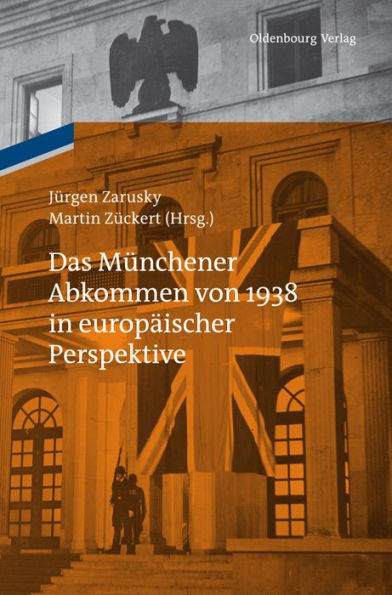 Das Münchener Abkommen von 1938 in europäischer Perspektive: Eine Gemeinschaftspublikation des Instituts für Zeitgeschichte München-Berlin und des Collegium Carolinum