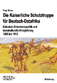 Die Kaiserliche Schutztruppe für Deutsch-Ostafrika: Koloniale Sicherheitspolitik und transkulturelle Kriegführung, 1885 bis 1918