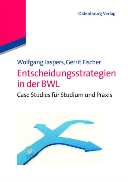 Entscheidungsstrategien in der BWL: Case Studies für Studium und Praxis