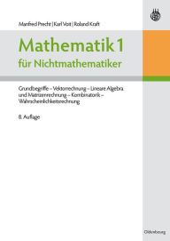 Title: Mathematik 1 für Nichtmathematiker: Grundbegriffe - Vektorrechnung - Lineare Algebra und Matrizenrechnung - Kombinatorik - Wahrscheinlichkeitsrechnung, Author: Manfred Precht