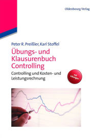 Title: Übungs- und Klausurenbuch Controlling: Controlling und Kosten- und Leistungsrechnung, Author: Peter R. Preißler