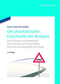 Title: Die phantastische Geschichte der Analysis: Ihre Probleme und Methoden seit Demokrit und Archimedes. Dazu die Grundbegriffe von heute., Author: Hans-Heinrich Körle