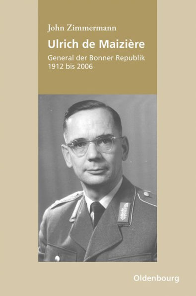 Ulrich de Maizière: General der Bonner Republik, 1912-2006