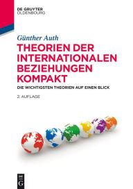 Title: Theorien der Internationalen Beziehungen kompakt: Die wichtigsten Theorien auf einen Blick, Author: Günther Auth