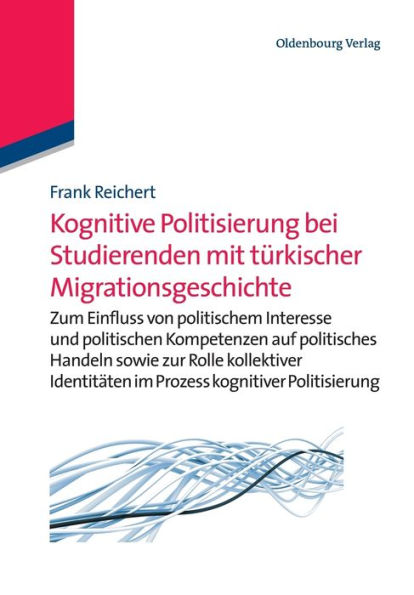 Kognitive Politisierung bei Studierenden mit türkischer Migrationsgeschichte: Zum Einfluss von politischem Interesse und politischen Kompetenzen auf politisches Handeln sowie zur Rolle kollektiver Identitäten im Prozess kognitiver Politisierung