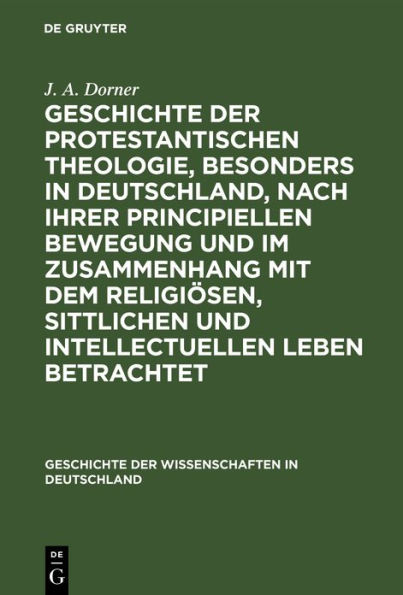 Geschichte der protestantischen Theologie, besonders in Deutschland, nach ihrer principiellen Bewegung und im Zusammenhang mit dem religi?sen, sittlichen und intellectuellen Leben betrachtet