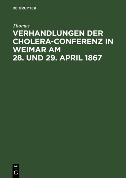 Verhandlungen Der Cholera-Conferenz in Weimar Am 28. Und 29. April 1867: Nach Den Stenographischen Aufzeichnungen Redigirt