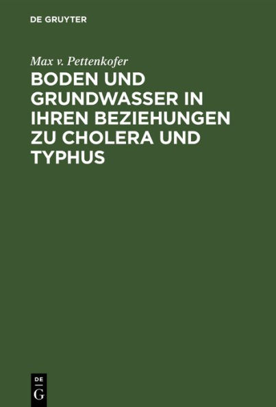 Boden und Grundwasser in ihren Beziehungen zu Cholera und Typhus: Erwiederung auf Rudolph Virchow's hygienische Studie "Canalisation oder Abfuhr"
