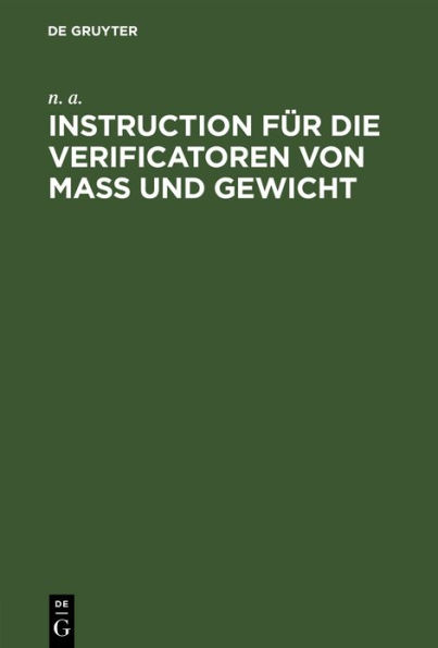 Instruction f r die Verificatoren von Ma und Gewicht: Das Verfahren bei der Eichung und Stempelung betreffend