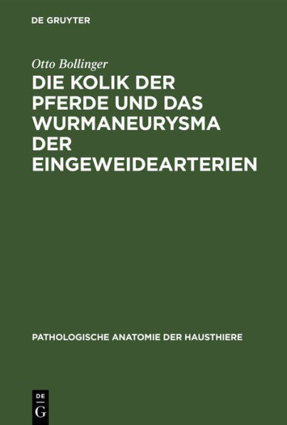 Die Kolik der Pferde und das Wurmaneurysma der Eingeweidearterien: Eine pathologisch-anatomische und klinische Untersuchung