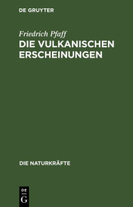 Title: Die Vulkanischen Erscheinungen, Author: Friedrich Pfaff