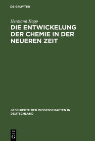 Title: Die Entwickelung Der Chemie in Der Neueren Zeit, Author: Hermann Kopp