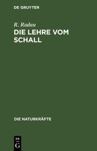 Title: Die Lehre Vom Schall: Gemeinsatzliche Darstellung Der Akustik, Author: R Radau