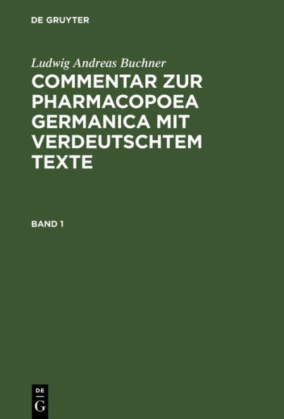 Ludwig Andreas Buchner: Commentar zur Pharmacopoea Germanica mit verdeutschtem Texte. Band 1