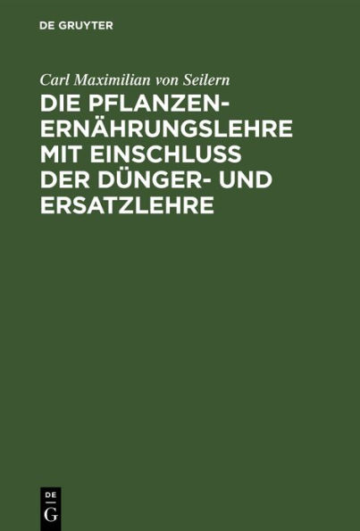 Die Pflanzenern hrungslehre mit Einschlu der D nger- und Ersatzlehre: F r Landwirthe und landwirthschaftliche Lehranstalten