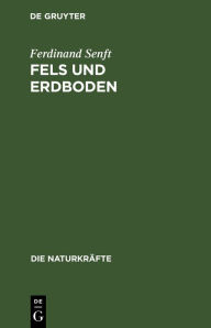 Title: Fels Und Erdboden: Lehre Von Der Entstehung Und Natur Des Erdbodens, Author: Ferdinand Senft