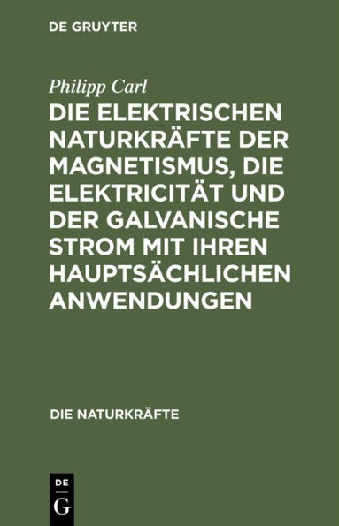 Die elektrischen Naturkr fte der Magnetismus, die Elektricit t und der galvanische Strom mit ihren haupts chlichen Anwendungen