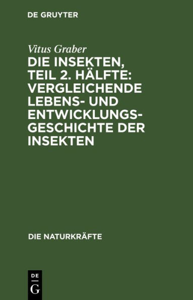 Die Insekten, Teil 2. Hälfte: Vergleichende Lebens- und Entwicklungsgeschichte der Insekten