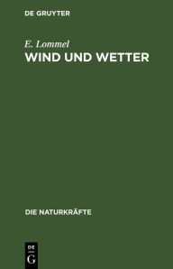 Title: Wind und Wetter: Gemeinfa liche Darstellung der Meteorologie, Author: E Lommel