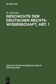 Title: Geschichte Der Deutschen Rechtswissenschaft, Abt. 1, Author: R Stintzing