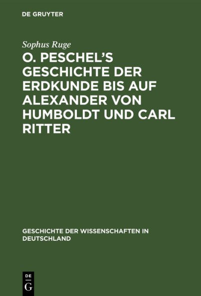 O. Peschel's Geschichte Der Erdkunde Bis Auf Alexander Von Humboldt Und Carl Ritter
