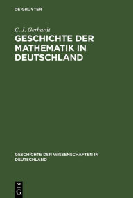 Title: Geschichte Der Mathematik in Deutschland, Author: C J Gerhardt