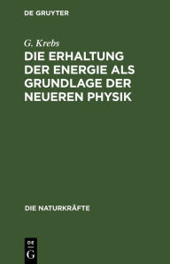Title: Die Erhaltung Der Energie ALS Grundlage Der Neueren Physik, Author: G Krebs