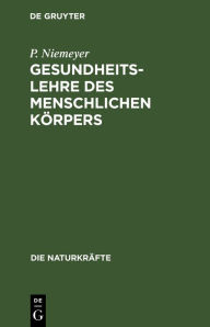 Title: Gesundheitslehre des menschlichen K rpers, Author: P Niemeyer
