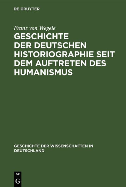 Geschichte der Deutschen Historiographie seit dem Auftreten des Humanismus