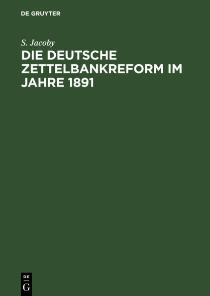 Die deutsche Zettelbankreform im Jahre 1891: Mit besonderer Ber cksichtigung unserer heutigen Bankzust nde besprochen