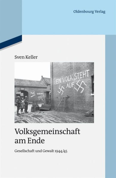 Volksgemeinschaft am Ende: Gesellschaft und Gewalt 1944/45