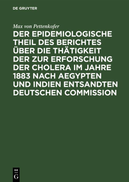 Der epidemiologische Theil des Berichtes ber die Th tigkeit der zur Erforschung der Cholera im Jahre 1883 nach Aegypten und Indien entsandten deutschen Commission