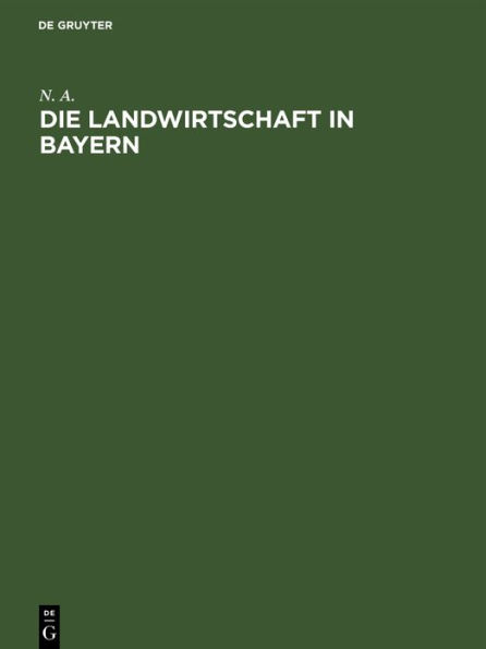 Die Landwirtschaft in Bayern: Denkschrift, nach amtlichen Quellen bearbeitet